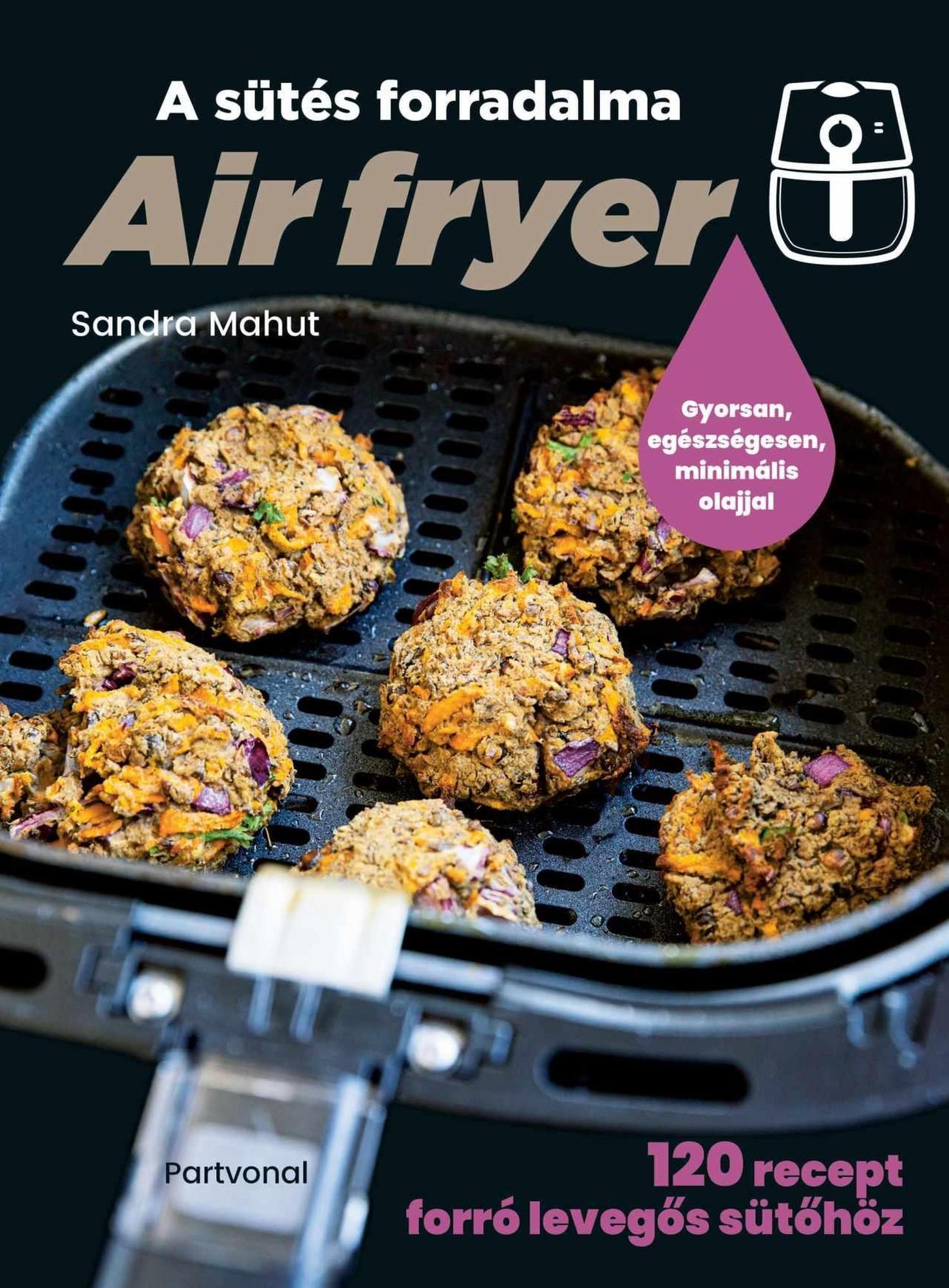 Air fryer – A sütés forradalma - 120 recept forró levegős sütőhöz